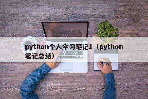 python个人学习笔记1（python笔记总结）