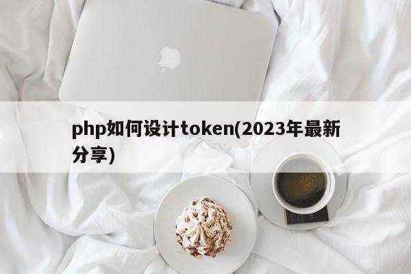 php如何设计token(2023年最新分享)