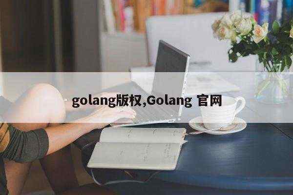 golang版权,Golang 官网