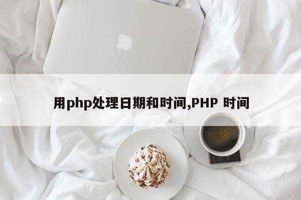 用php处理日期和时间,PHP 时间