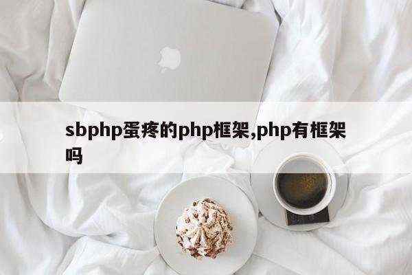 sbphp蛋疼的php框架,php有框架吗