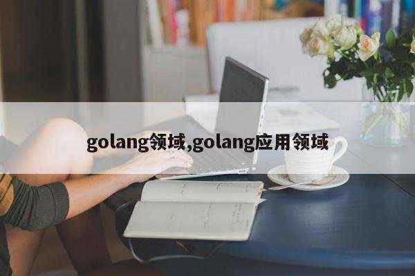 golang领域,golang应用领域