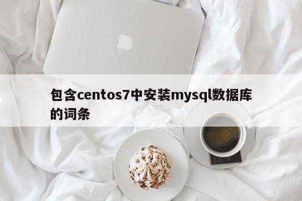 包含centos7中安装mysql数据库的词条