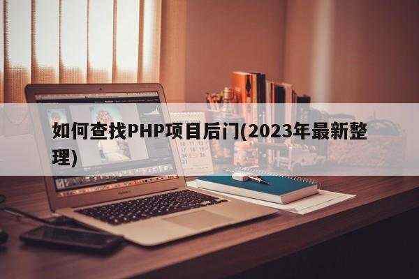 如何查找PHP项目后门(2023年最新整理)