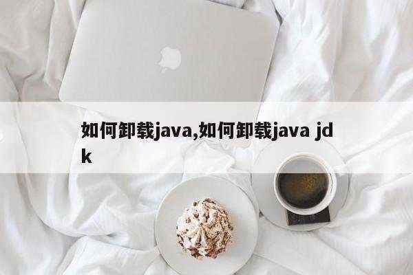 如何卸载java,如何卸载java jdk