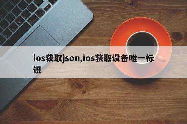 ios获取json,ios获取设备唯一标识