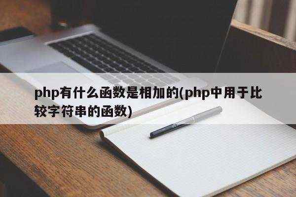 php有什么函数是相加的(php中用于比较字符串的函数)