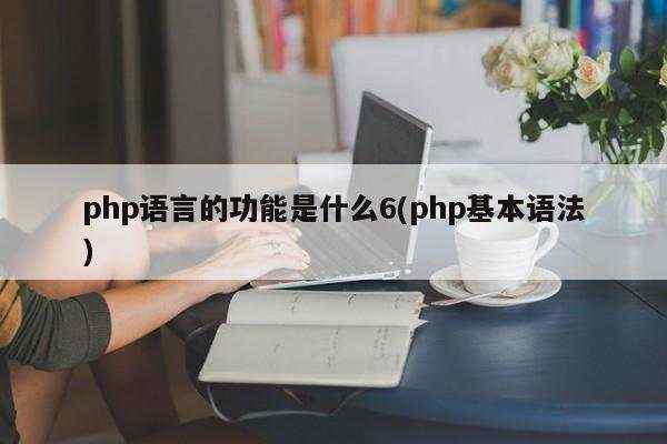 php语言的功能是什么6(php基本语法)