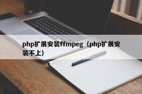 php扩展安装ffmpeg（php扩展安装不上）