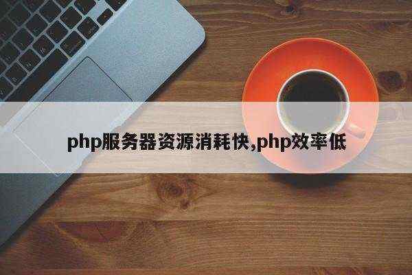 php服务器资源消耗快,php效率低