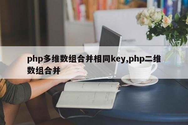 php多维数组合并相同key,php二维数组合并